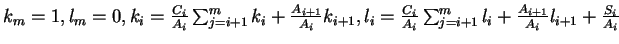 $k_{m}=1,
l_m=0,
k_{i}=\frac{C_i}{A_{i}}\sum_{j=i+1}^{m}k_i+\frac{A_{i+1}}{A_i}k...
...\frac{C_i}{A_{i}}\sum_{j=i+1}^{m}l_i+\frac{A_{i+1}}{A_i}l_{i+1}+\frac{S_i}{A_i}$