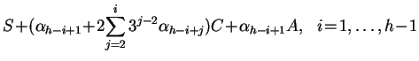 $\displaystyle S\!+\!(\alpha_{h-i+1}\!+%%
\!2\!\sum_{j=2}^i3^{j-2}\alpha_{h-i+j})C\!+\!\alpha_{h-i+1}A,\,\,\,\, i\!=\!1,\dots,h\!-\!1$